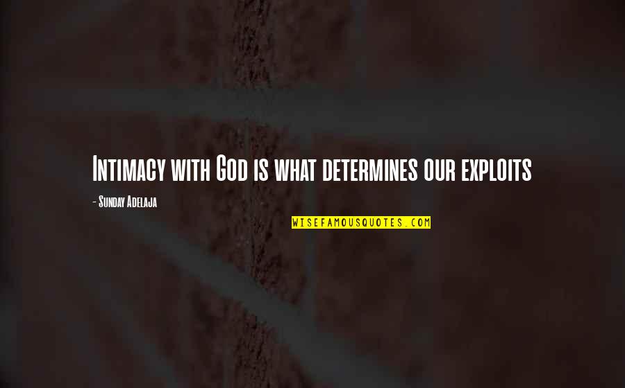 Aygray Quotes By Sunday Adelaja: Intimacy with God is what determines our exploits Aygray Quotes By Sunday Adelaja: Intimacy with God is what determines our exploits