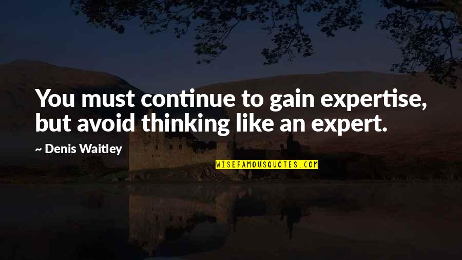Aygtraining Quotes By Denis Waitley: You must continue to gain expertise, but avoid