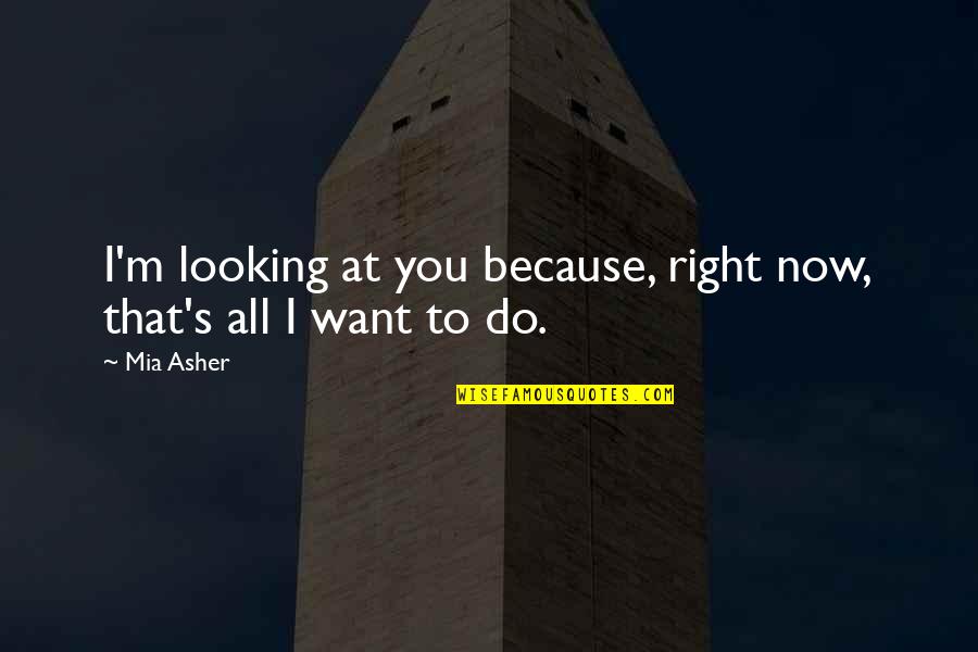 Aygtraining Quotes By Mia Asher: I'm looking at you because, right now, that's