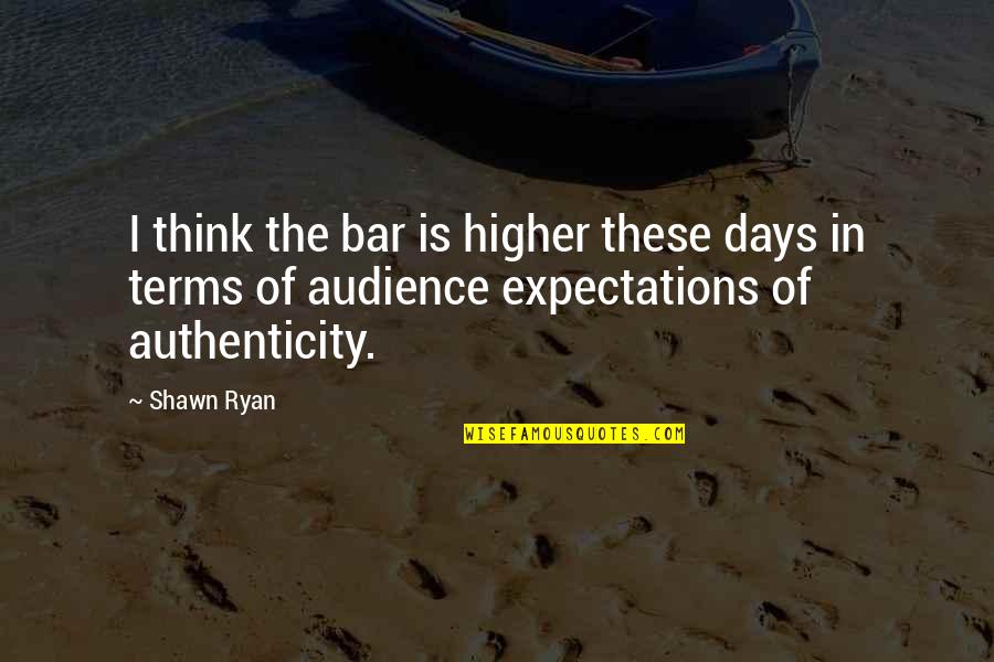 Aygtraining Quotes By Shawn Ryan: I think the bar is higher these days