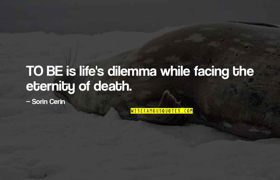 Aygtraining Quotes By Sorin Cerin: TO BE is life's dilemma while facing the