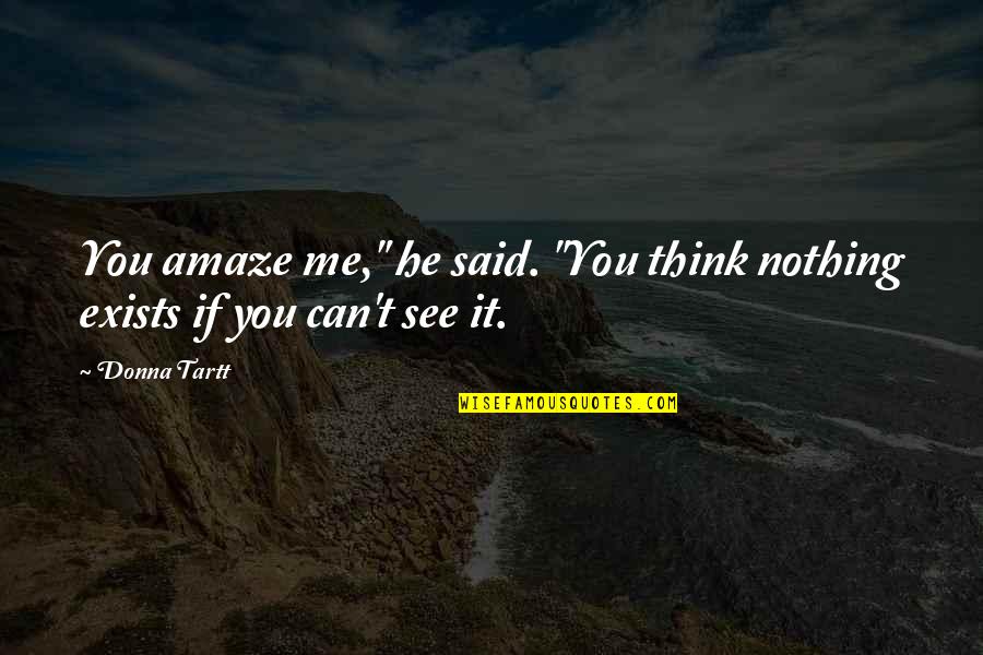 Aygun Beyler Quotes By Donna Tartt: You amaze me," he said. "You think nothing