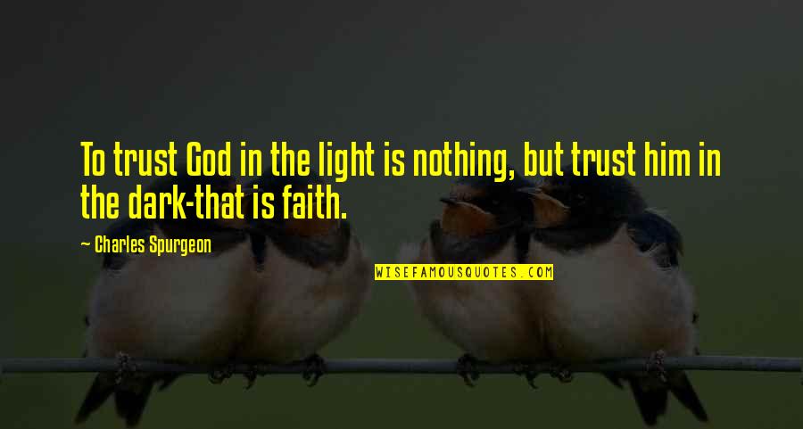 Ayiesha Decoteau Quotes By Charles Spurgeon: To trust God in the light is nothing,