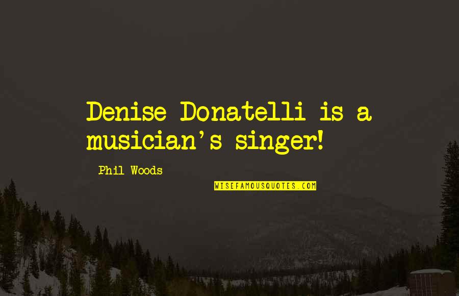 Ayiti An Detay Quotes By Phil Woods: Denise Donatelli is a musician's singer! Ayiti An Detay Quotes By Phil Woods: Denise Donatelli is a musician's singer!