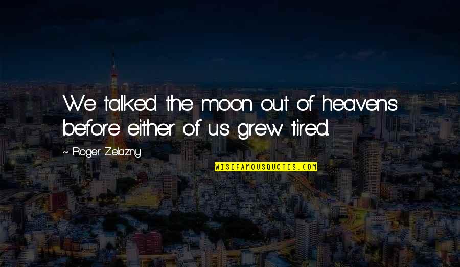 Ayiti An Detay Quotes By Roger Zelazny: We talked the moon out of heavens before