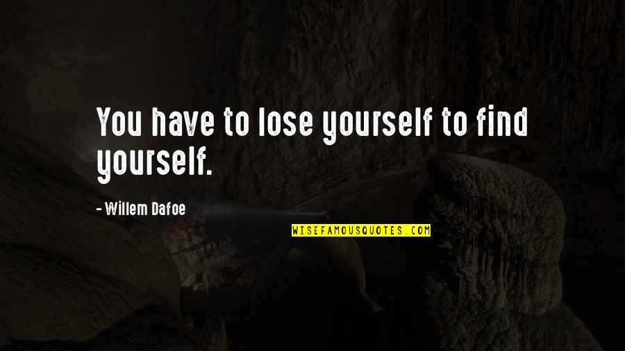 Ayiti An Detay Quotes By Willem Dafoe: You have to lose yourself to find yourself. Ayiti An Detay Quotes By Willem Dafoe: You have to lose yourself to find yourself.