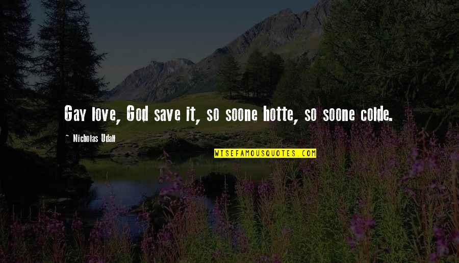 Aykiz Quotes By Nicholas Udall: Gay love, God save it, so soone hotte,
