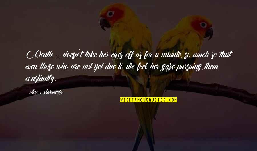Aykol Quotes By Jose Saramago: Death ... doesn't take her eyes off us Aykol Quotes By Jose Saramago: Death ... doesn't take her eyes off us