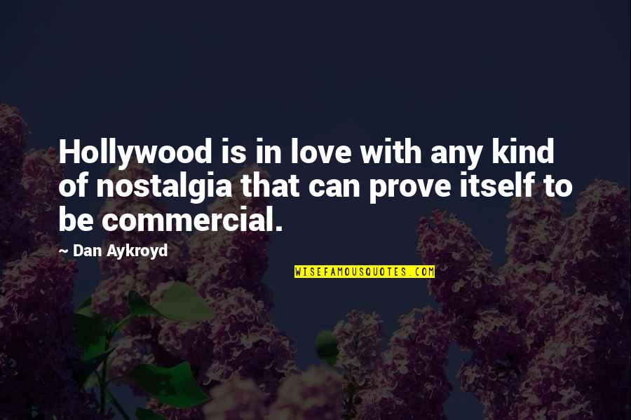 Aykroyd Quotes By Dan Aykroyd: Hollywood is in love with any kind of