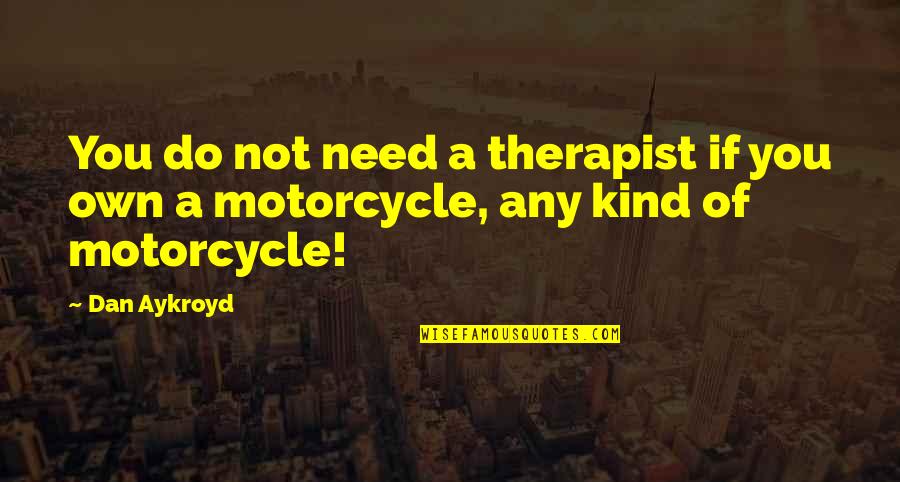 Aykroyd Quotes By Dan Aykroyd: You do not need a therapist if you