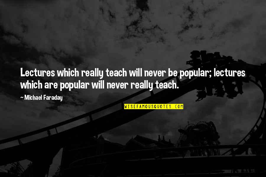 Aylak Adam Quotes By Michael Faraday: Lectures which really teach will never be popular;