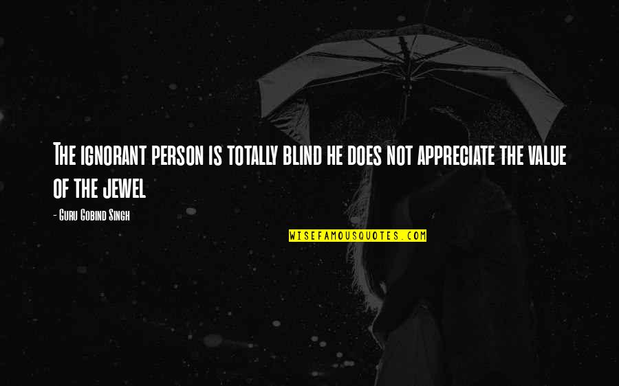 Aylar Tablo Quotes By Guru Gobind Singh: The ignorant person is totally blind he does Aylar Tablo Quotes By Guru Gobind Singh: The ignorant person is totally blind he does