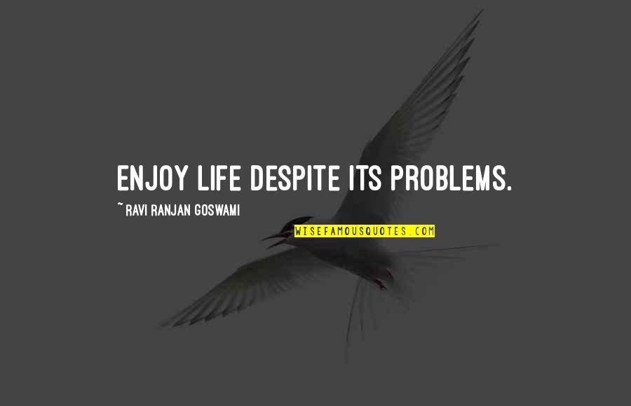 Ayleen 5 Quotes By Ravi Ranjan Goswami: Enjoy life despite its problems.