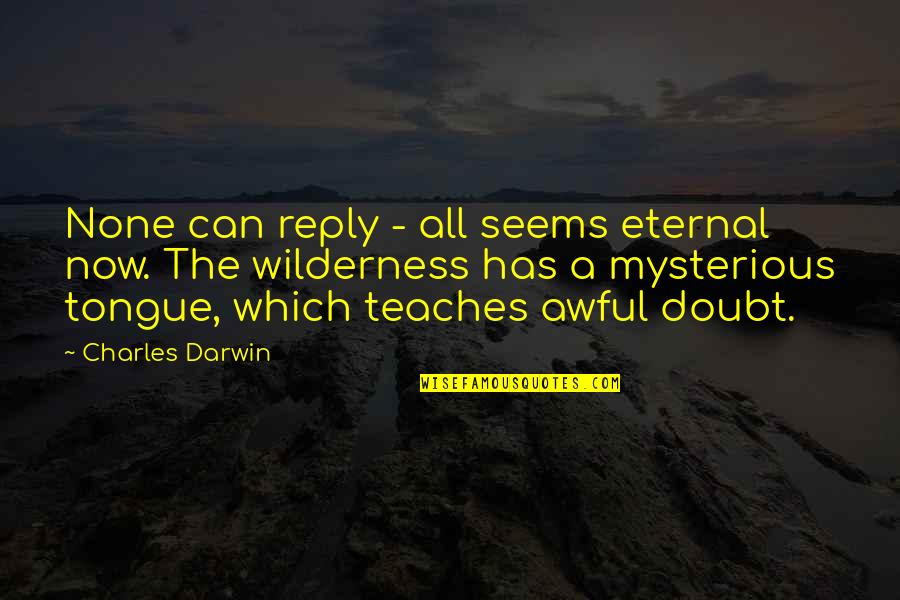 Ayleen Quotes By Charles Darwin: None can reply - all seems eternal now. Ayleen Quotes By Charles Darwin: None can reply - all seems eternal now.