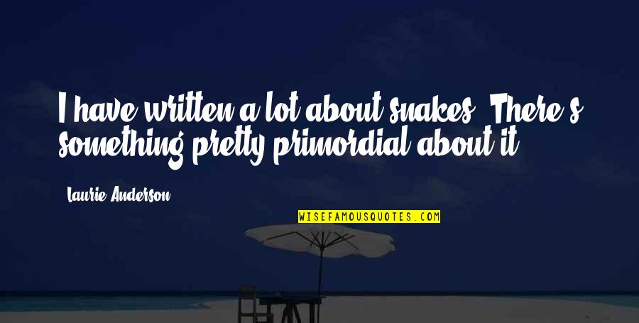 Aylen Milla Quotes By Laurie Anderson: I have written a lot about snakes. There's