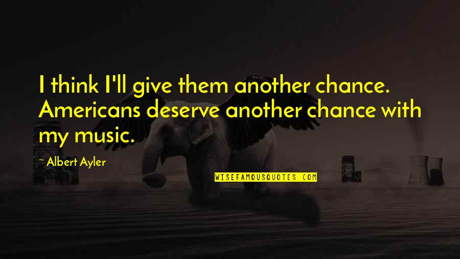 Ayler Albert Quotes By Albert Ayler: I think I'll give them another chance. Americans