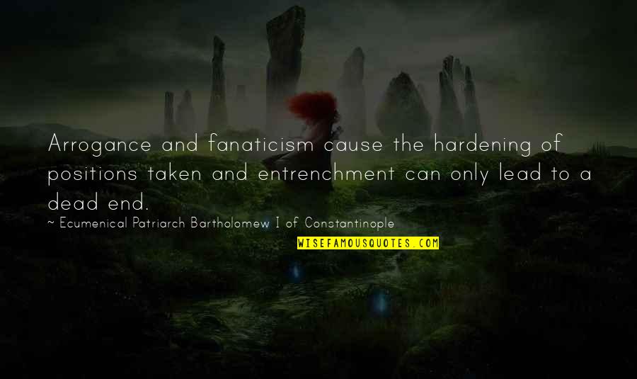 Ayler Albert Quotes By Ecumenical Patriarch Bartholomew I Of Constantinople: Arrogance and fanaticism cause the hardening of positions Ayler Albert Quotes By Ecumenical Patriarch Bartholomew I Of Constantinople: Arrogance and fanaticism cause the hardening of positions