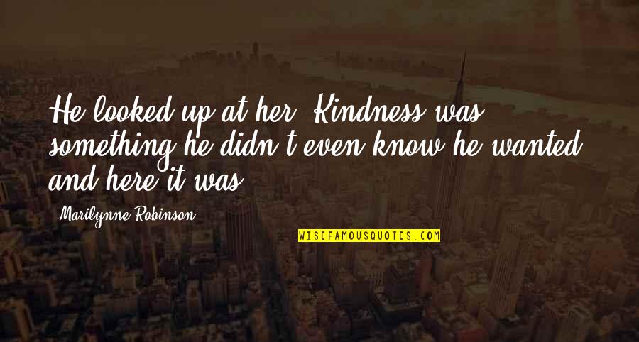 Ayling Transfermarkt Quotes By Marilynne Robinson: He looked up at her. Kindness was something Ayling Transfermarkt Quotes By Marilynne Robinson: He looked up at her. Kindness was something