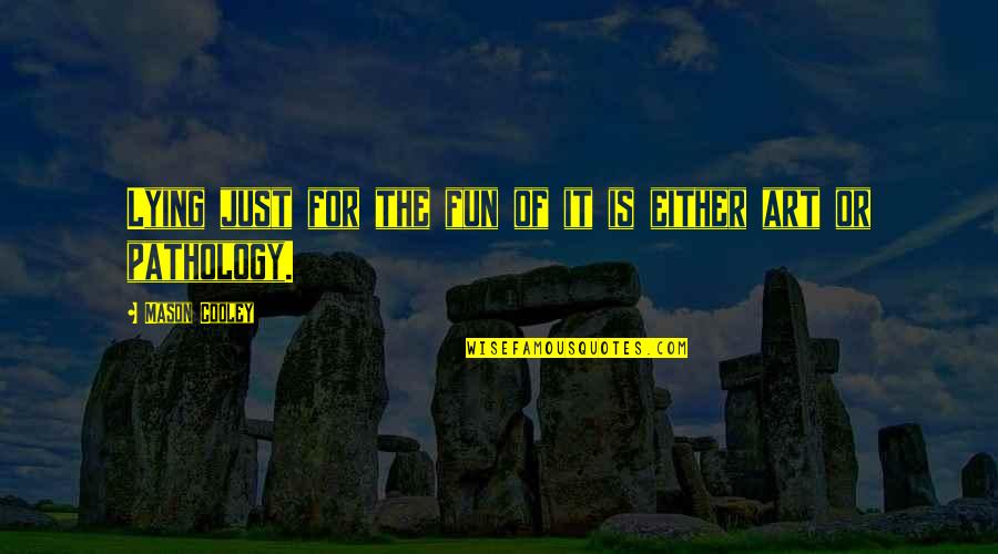 Aylorta Quotes By Mason Cooley: Lying just for the fun of it is Aylorta Quotes By Mason Cooley: Lying just for the fun of it is