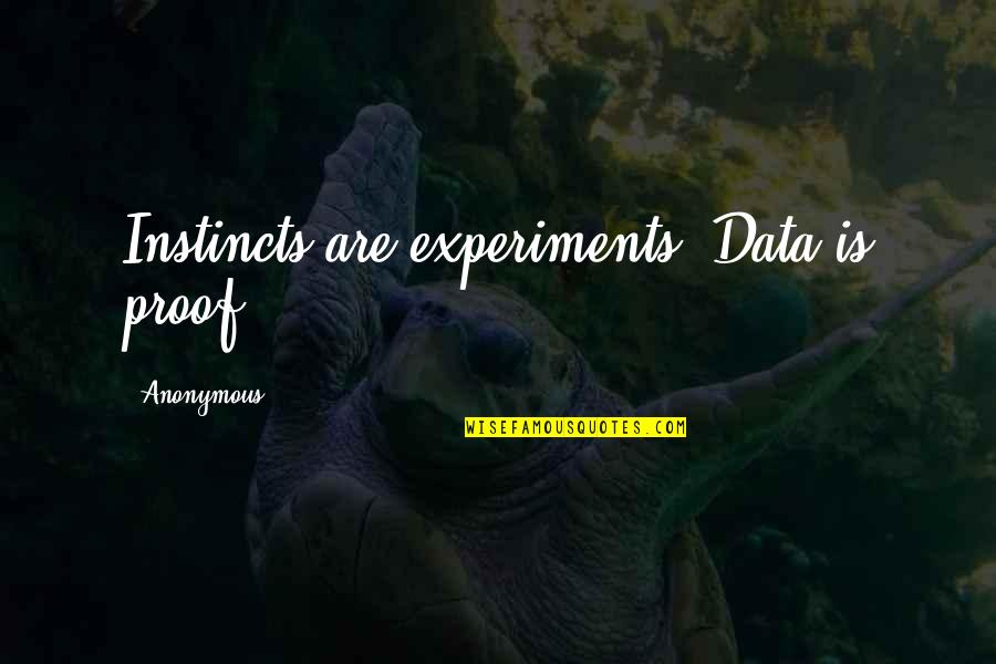 Ayman Quotes By Anonymous: Instincts are experiments. Data is proof.