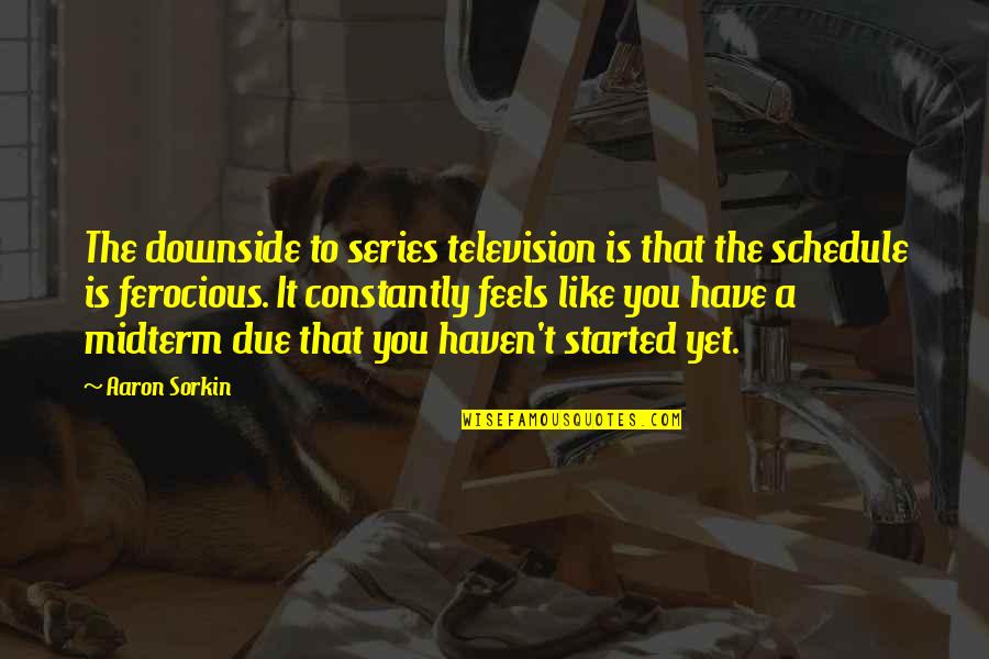 Ayman Zawahiri Quotes By Aaron Sorkin: The downside to series television is that the Ayman Zawahiri Quotes By Aaron Sorkin: The downside to series television is that the