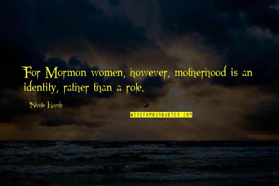 Aymaras Quotes By Nicole Hardy: For Mormon women, however, motherhood is an identity,