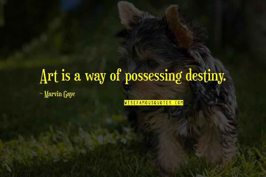 Aymard Maurice Quotes By Marvin Gaye: Art is a way of possessing destiny. Aymard Maurice Quotes By Marvin Gaye: Art is a way of possessing destiny.