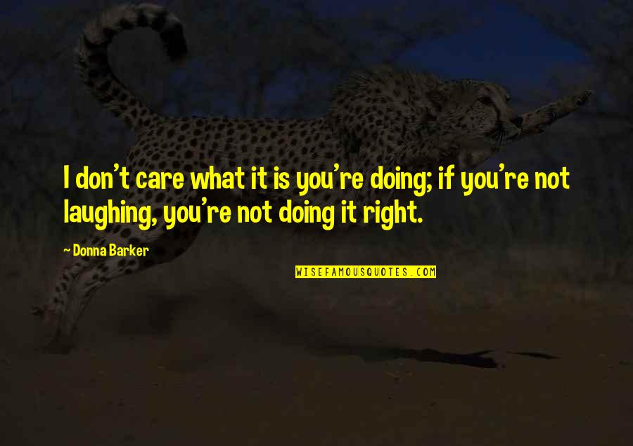 Aymard Ngankam Quotes By Donna Barker: I don't care what it is you're doing;