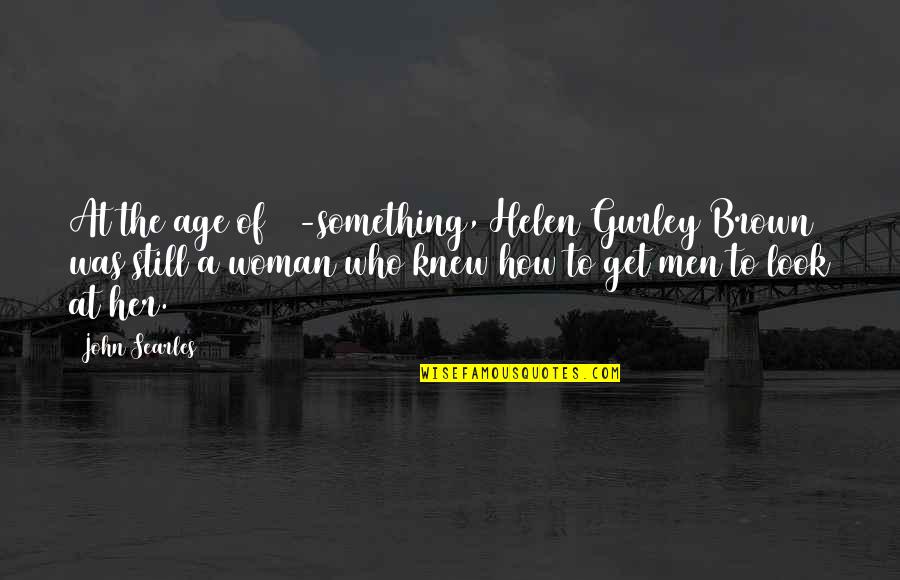 Aymeline Plichon Quotes By John Searles: At the age of 70-something, Helen Gurley Brown Aymeline Plichon Quotes By John Searles: At the age of 70-something, Helen Gurley Brown