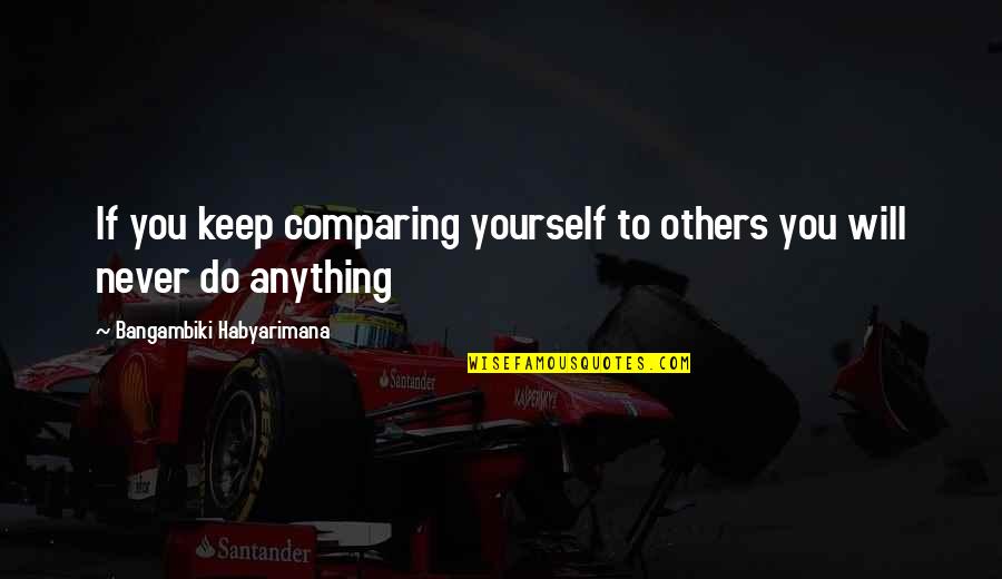 Aymen Bousselham Quotes By Bangambiki Habyarimana: If you keep comparing yourself to others you