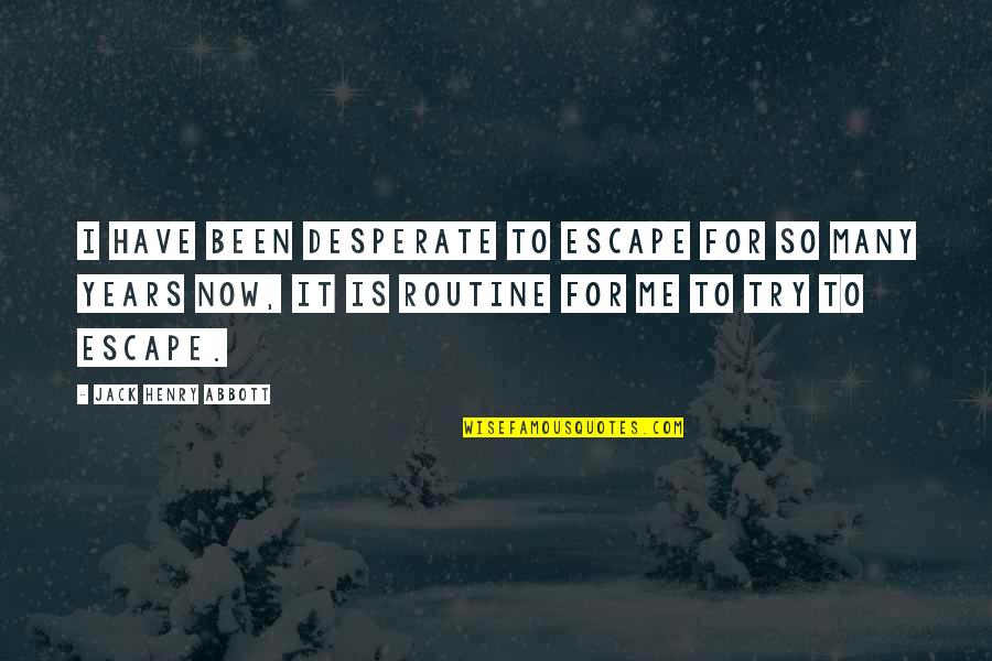 Aymerich Md Quotes By Jack Henry Abbott: I have been desperate to escape for so Aymerich Md Quotes By Jack Henry Abbott: I have been desperate to escape for so