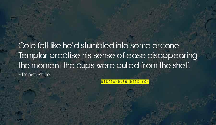 Aymes Emlak Quotes By Danika Stone: Cole felt like he'd stumbled into some arcane Aymes Emlak Quotes By Danika Stone: Cole felt like he'd stumbled into some arcane