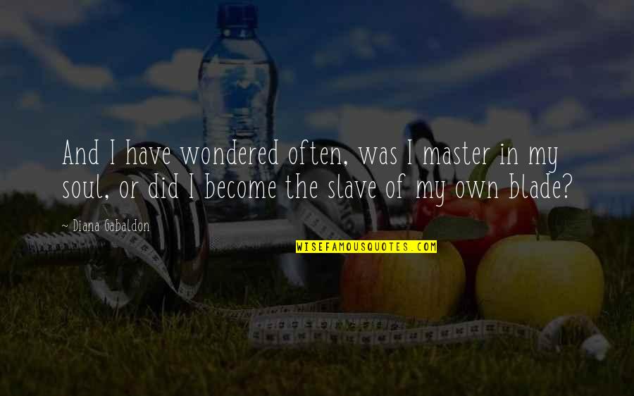 Ayn Rand Egoism Quotes By Diana Gabaldon: And I have wondered often, was I master Ayn Rand Egoism Quotes By Diana Gabaldon: And I have wondered often, was I master