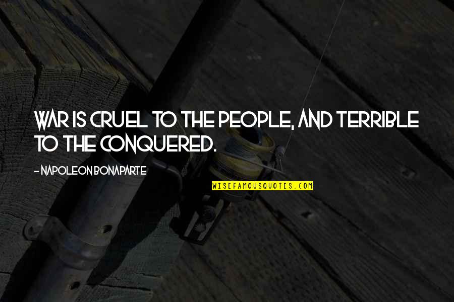 Ayn Rand Egoism Quotes By Napoleon Bonaparte: War is cruel to the people, and terrible Ayn Rand Egoism Quotes By Napoleon Bonaparte: War is cruel to the people, and terrible