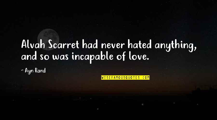 Ayn Rand Love Quotes By Ayn Rand: Alvah Scarret had never hated anything, and so
