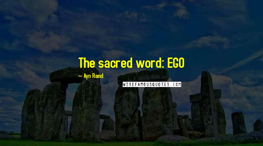 Ayn Rand quotes: The sacred word: EGO