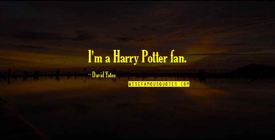 Aynabat Yaylymova Quotes By David Yates: I'm a Harry Potter fan. Aynabat Yaylymova Quotes By David Yates: I'm a Harry Potter fan.