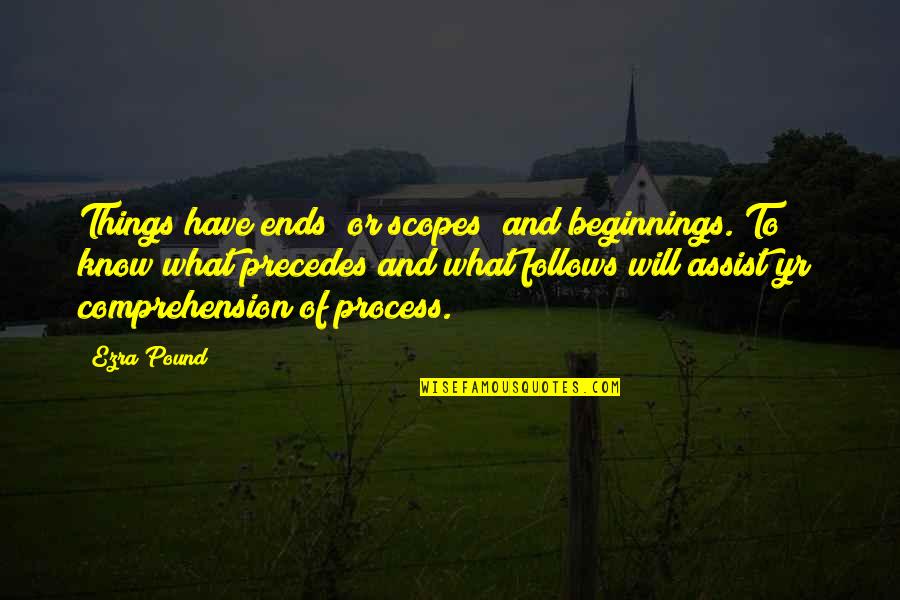 Aynabat Yaylymova Quotes By Ezra Pound: Things have ends (or scopes) and beginnings. To/ Aynabat Yaylymova Quotes By Ezra Pound: Things have ends (or scopes) and beginnings. To/