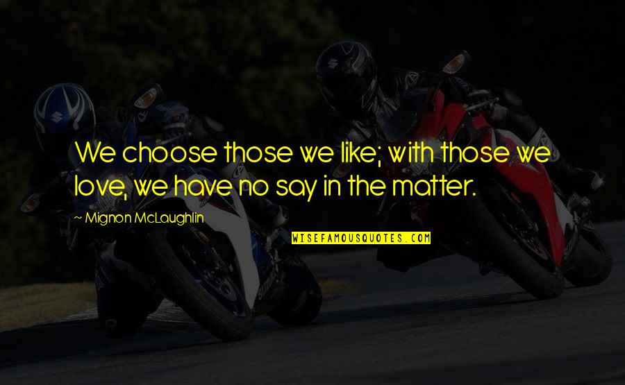 Aynalar 2 Quotes By Mignon McLaughlin: We choose those we like; with those we