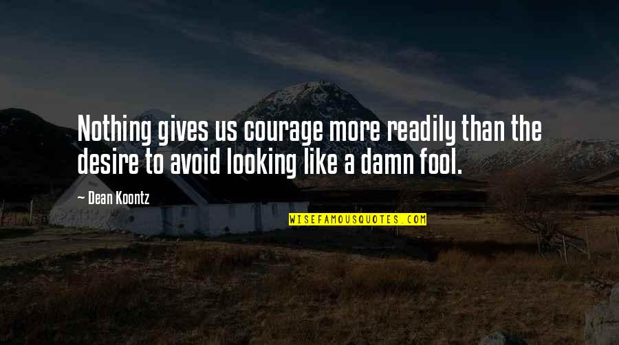 Aynalar Fen Quotes By Dean Koontz: Nothing gives us courage more readily than the Aynalar Fen Quotes By Dean Koontz: Nothing gives us courage more readily than the