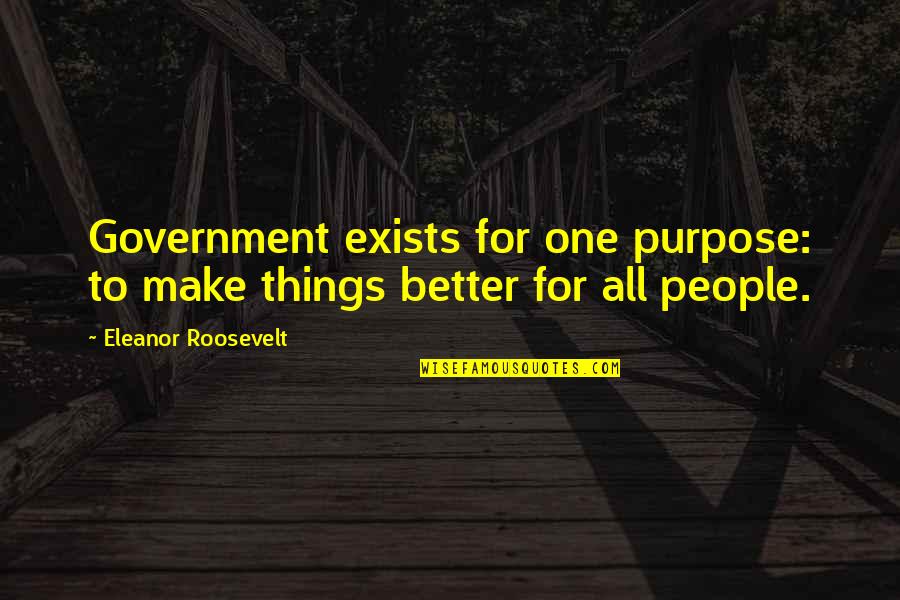 Aynalarin Quotes By Eleanor Roosevelt: Government exists for one purpose: to make things