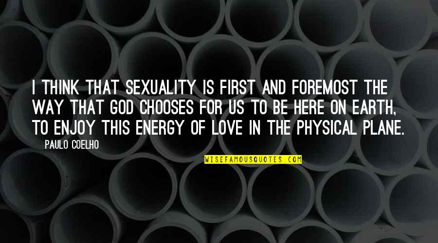 Aynalarin Quotes By Paulo Coelho: I think that sexuality is first and foremost