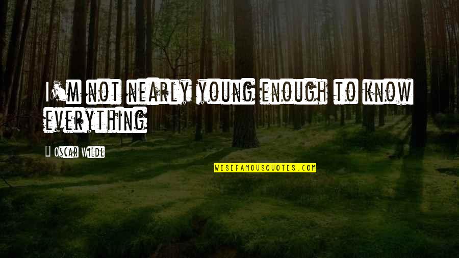 Aynara Fotos Quotes By Oscar Wilde: I'm not nearly young enough to know everything