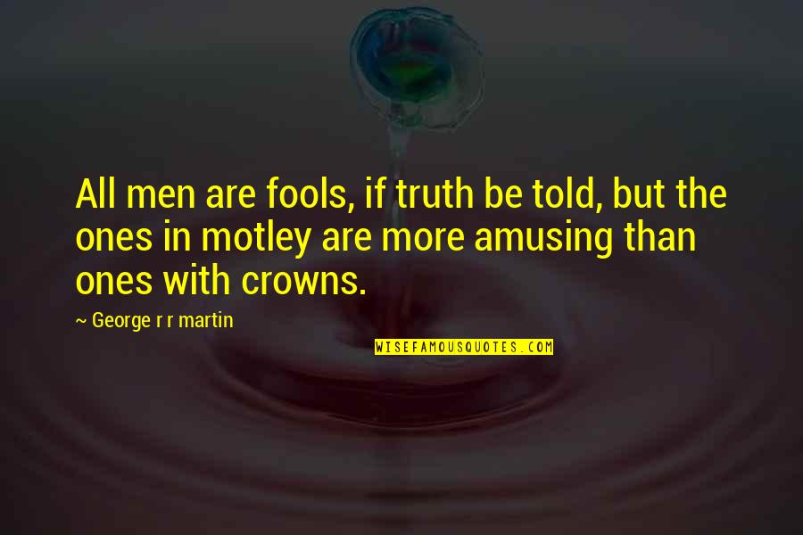 Aynate Quotes By George R R Martin: All men are fools, if truth be told,
