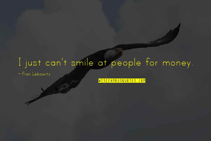 Aynatx Quotes By Fran Lebowitz: I just can't smile at people for money.