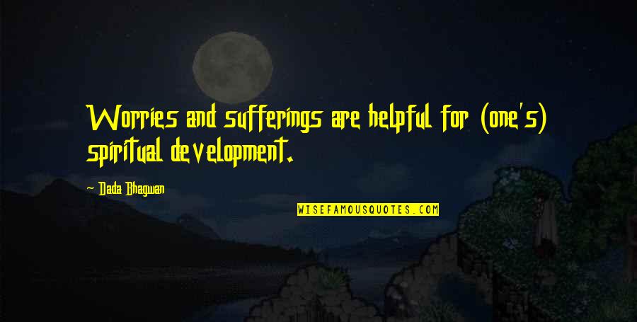 Aynen Yle Quotes By Dada Bhagwan: Worries and sufferings are helpful for (one's) spiritual