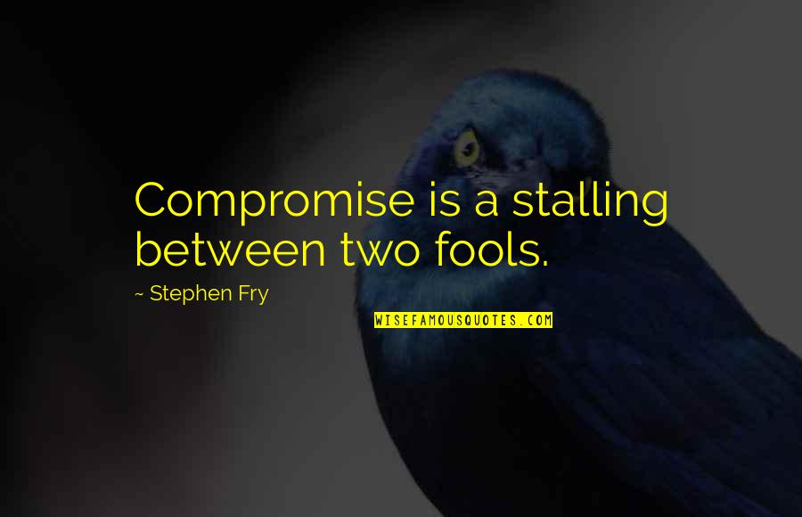 Aynen Yle Quotes By Stephen Fry: Compromise is a stalling between two fools. Aynen Yle Quotes By Stephen Fry: Compromise is a stalling between two fools.