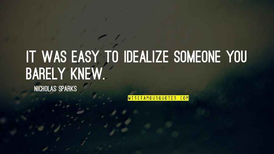Aynesworth Fresno Quotes By Nicholas Sparks: It was easy to idealize someone you barely Aynesworth Fresno Quotes By Nicholas Sparks: It was easy to idealize someone you barely
