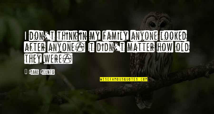 Ayni Haklar Quotes By Diane Cilento: I don't think in my family anyone looked Ayni Haklar Quotes By Diane Cilento: I don't think in my family anyone looked