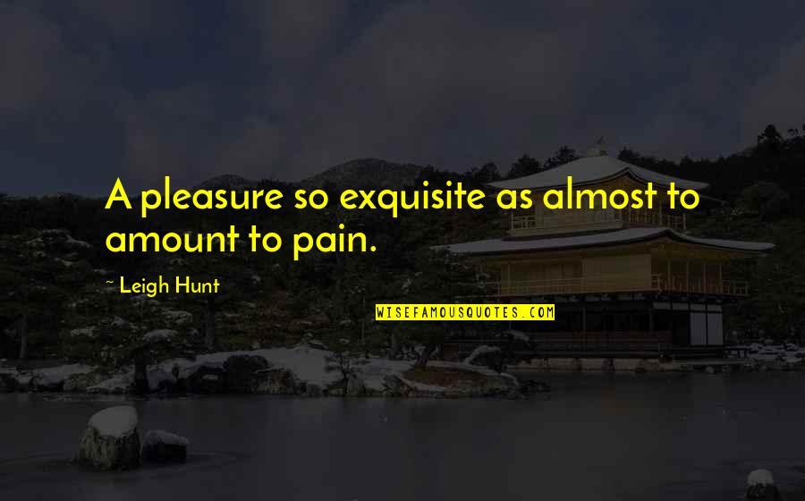 Ayni Haklar Quotes By Leigh Hunt: A pleasure so exquisite as almost to amount Ayni Haklar Quotes By Leigh Hunt: A pleasure so exquisite as almost to amount